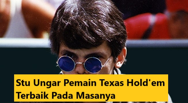 Stu Ungar Pemain Texas Hold'em Terbaik Pada Masanya